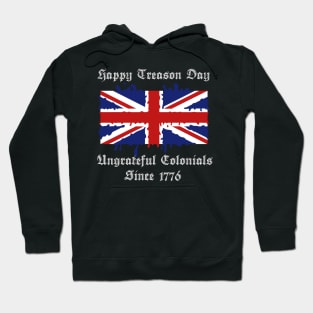 Happy Treason Day Ungrateful Colonials Since 1776 Hoodie